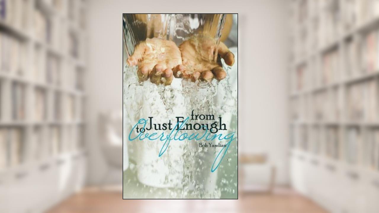 From Just Enough to Overflowing, written by Bob Yandian