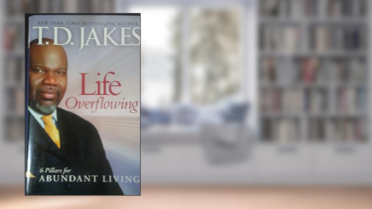 Life Overflowing, 6-in-1: 6 Pillars for Abundant Living, written by T. Jakes