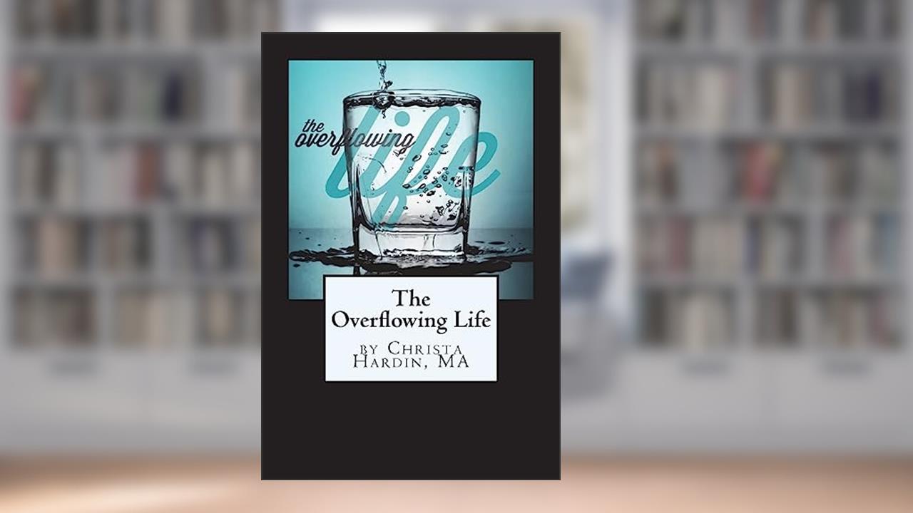 The Overflowing Life, written by Christa M Hardin