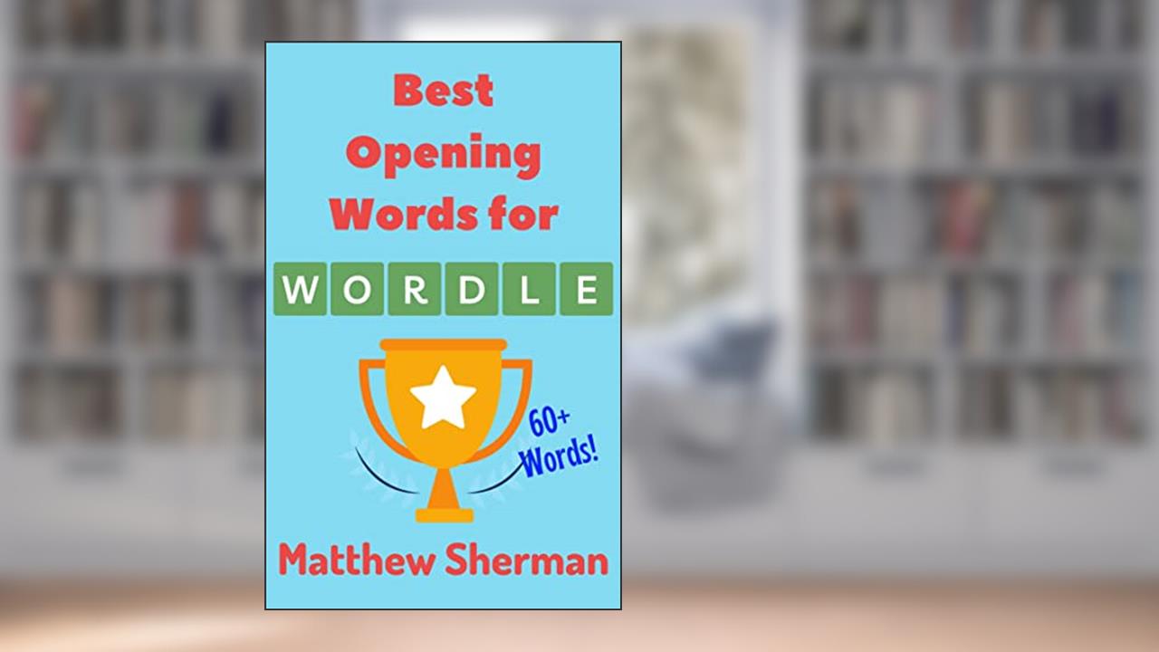 Best Opening Words for Wordle: 60+ Words to up your Wordle game, written by Matthew Sherman