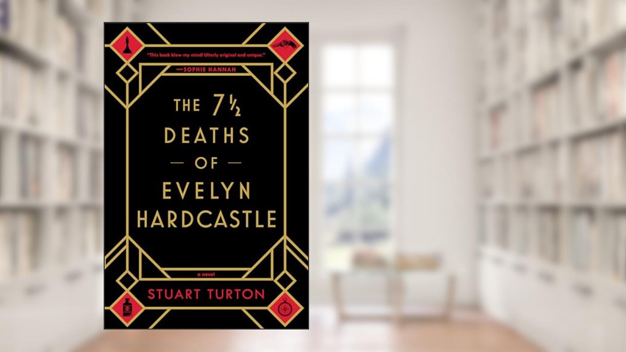 The 7 1/2 Deaths of Evelyn Hardcastle, written by Stuart Turton