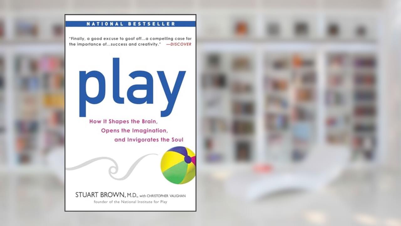 Play: How it Shapes the Brain, Opens the Imagination, and Invigorates the Soul, written by Stuart Brown; Christopher Vaughan