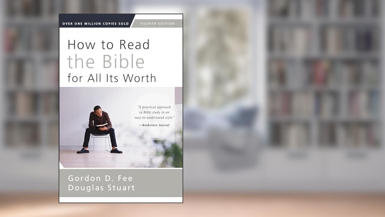 How to Read the Bible for All Its Worth: Fourth Edition, written by Gordon D. Fee; Douglas Stuart