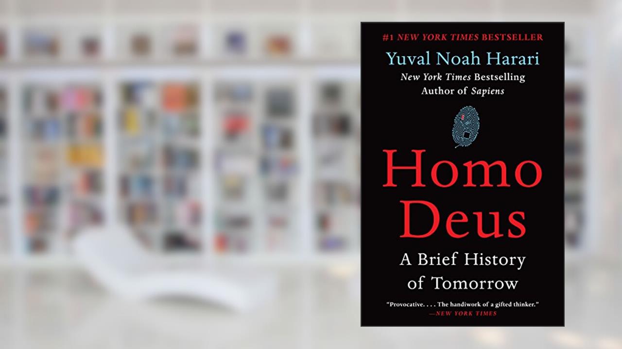 Homo Deus: A Brief History of Tomorrow, written by Yuval Noah Harari