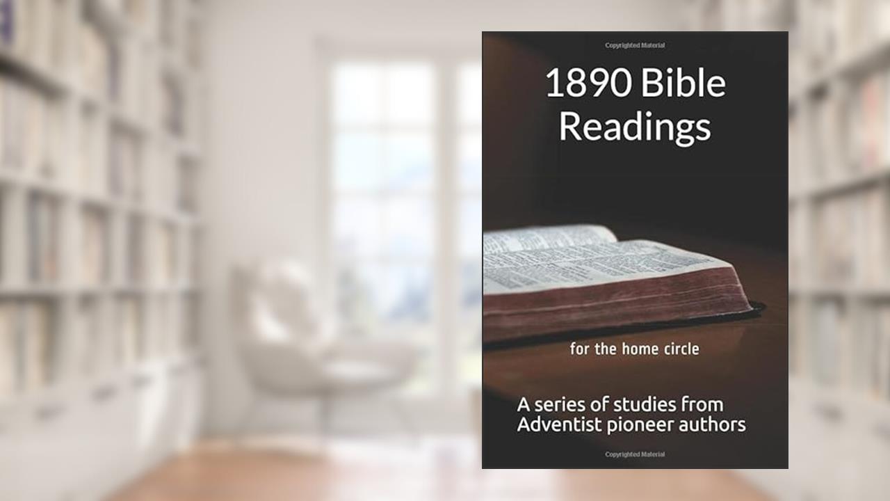 1890 Bible Readings: for the home circle, written by Various Adventist Pioneer Authors