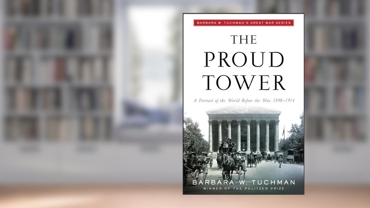 The Proud Tower: A Portrait of the World Before the War, 1890-1914; Barbara W. Tuchman's Great War Series, written by Barbara W. Tuchman