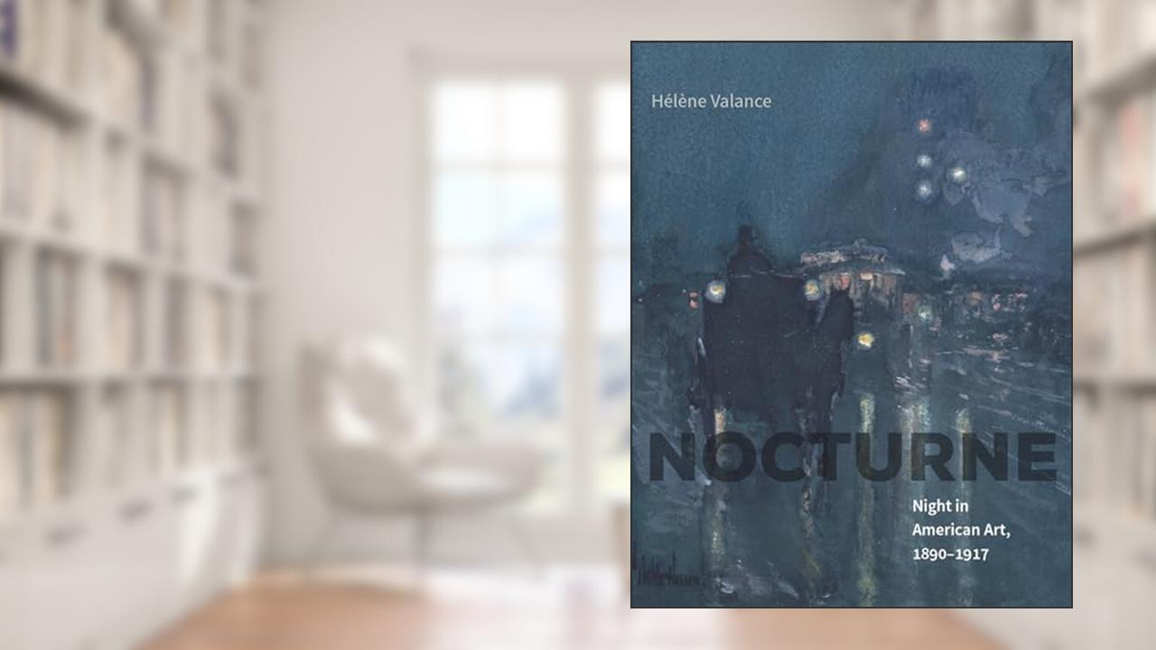 Nocturne: Night in American Art, 1890-1917, written by Hélène Valance