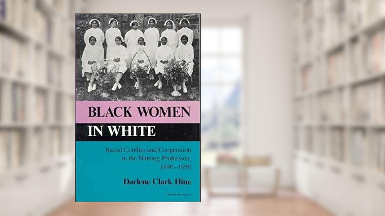 Black Women in White: Racial Conflict and Cooperation in the Nursing Profession, 1890-1950 (Blacks in the Diaspora), written by Darlene Clark Hine