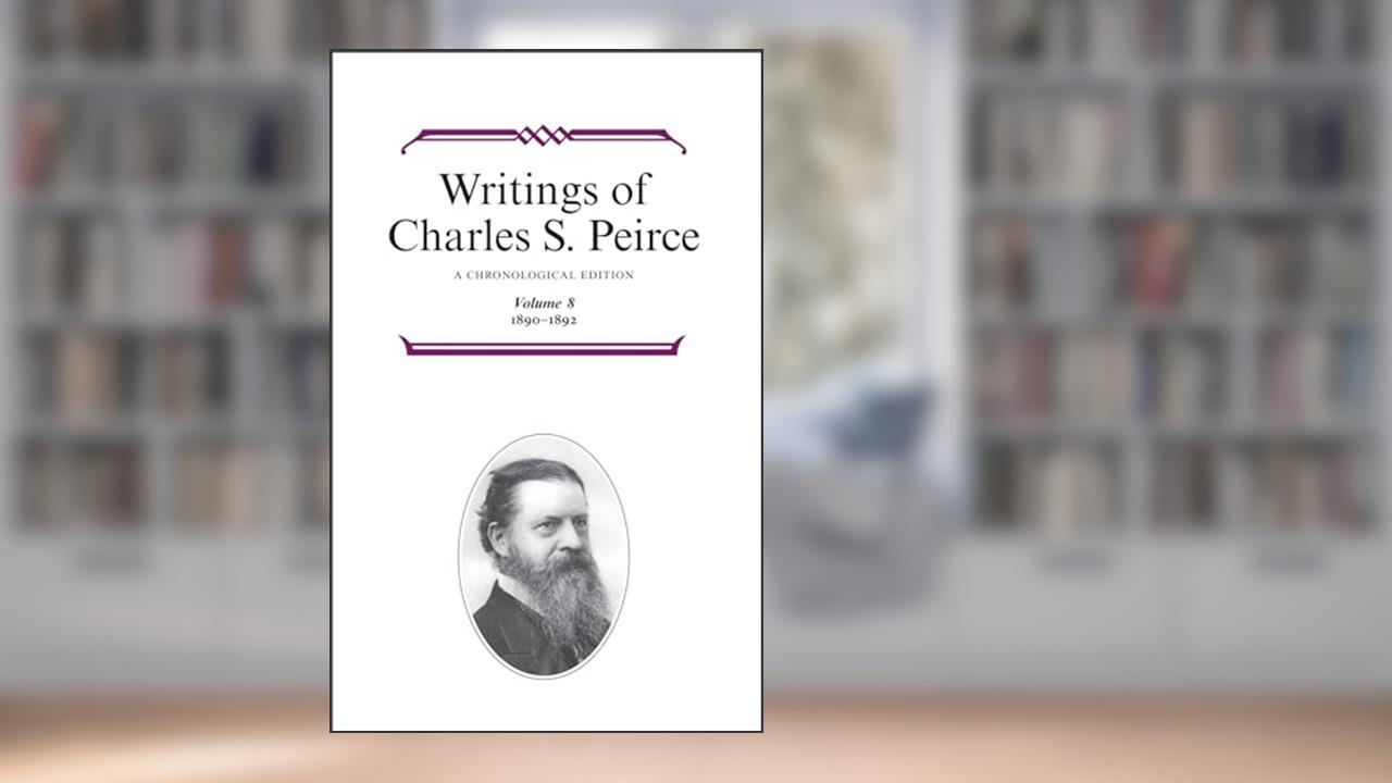 Writings of Charles S. Peirce: Volume 8, 1890-1892: A Chronological Edition, written by Charles S. Peirce