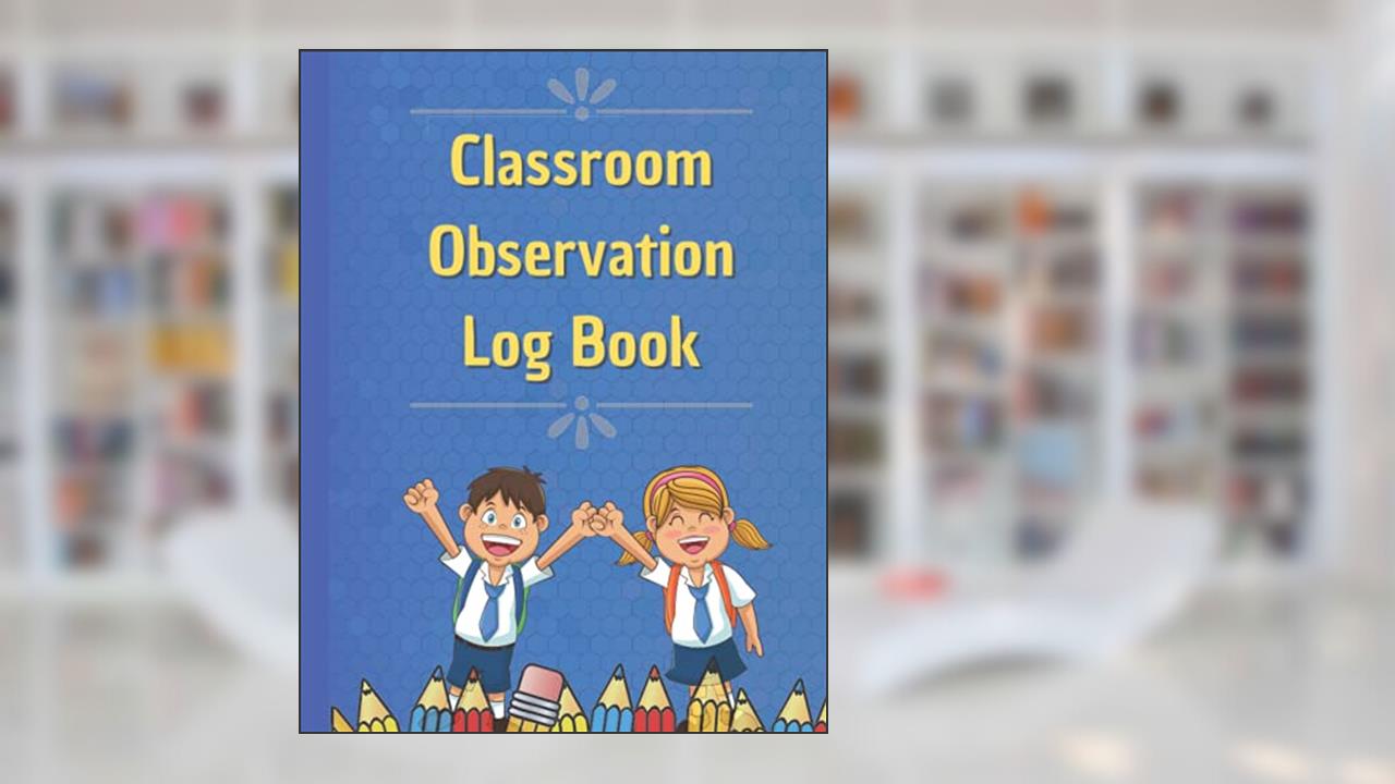 Classroom Observation Log Book: Teacher Observations Notebook Monitoring Student Learning in the Classroom, Track Student's Behavior and Responses | 8.5 x 11 in 120 Pages., written by ABM PUB