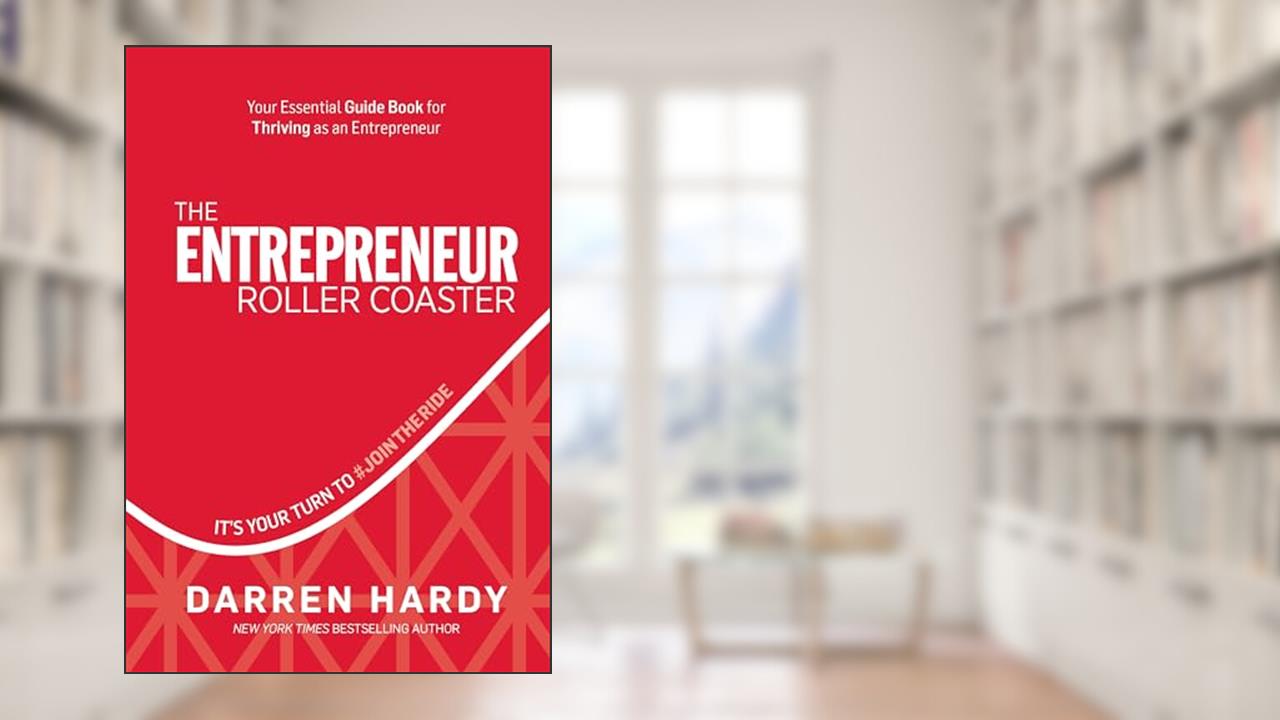 The Entrepreneur Roller Coaster: It's Your Turn to #JoinTheRide, written by Darren Hardy