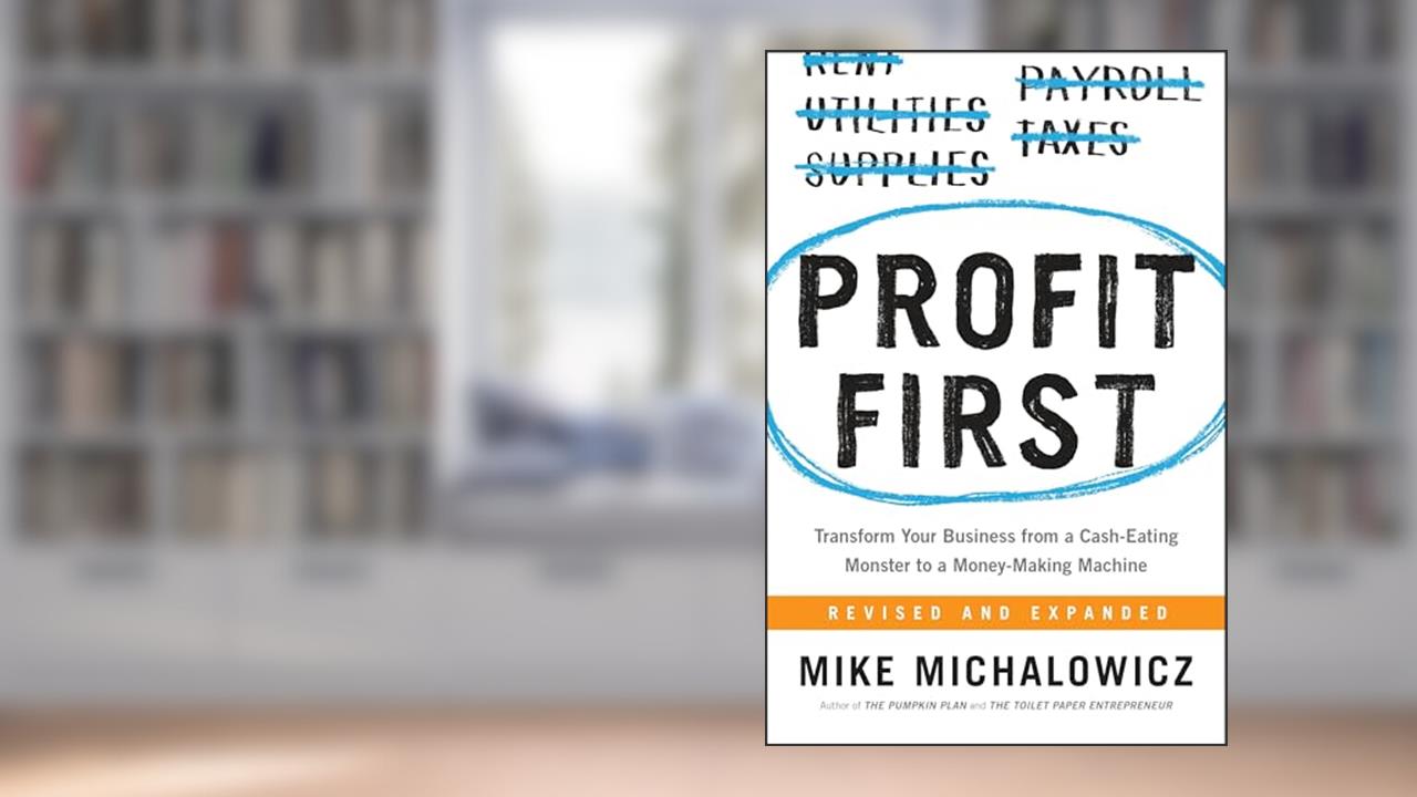 Profit First: Transform Your Business from a Cash-Eating Monster to a Money-Making Machine (Entrepreneurship Simplified), written by Mike Michalowicz