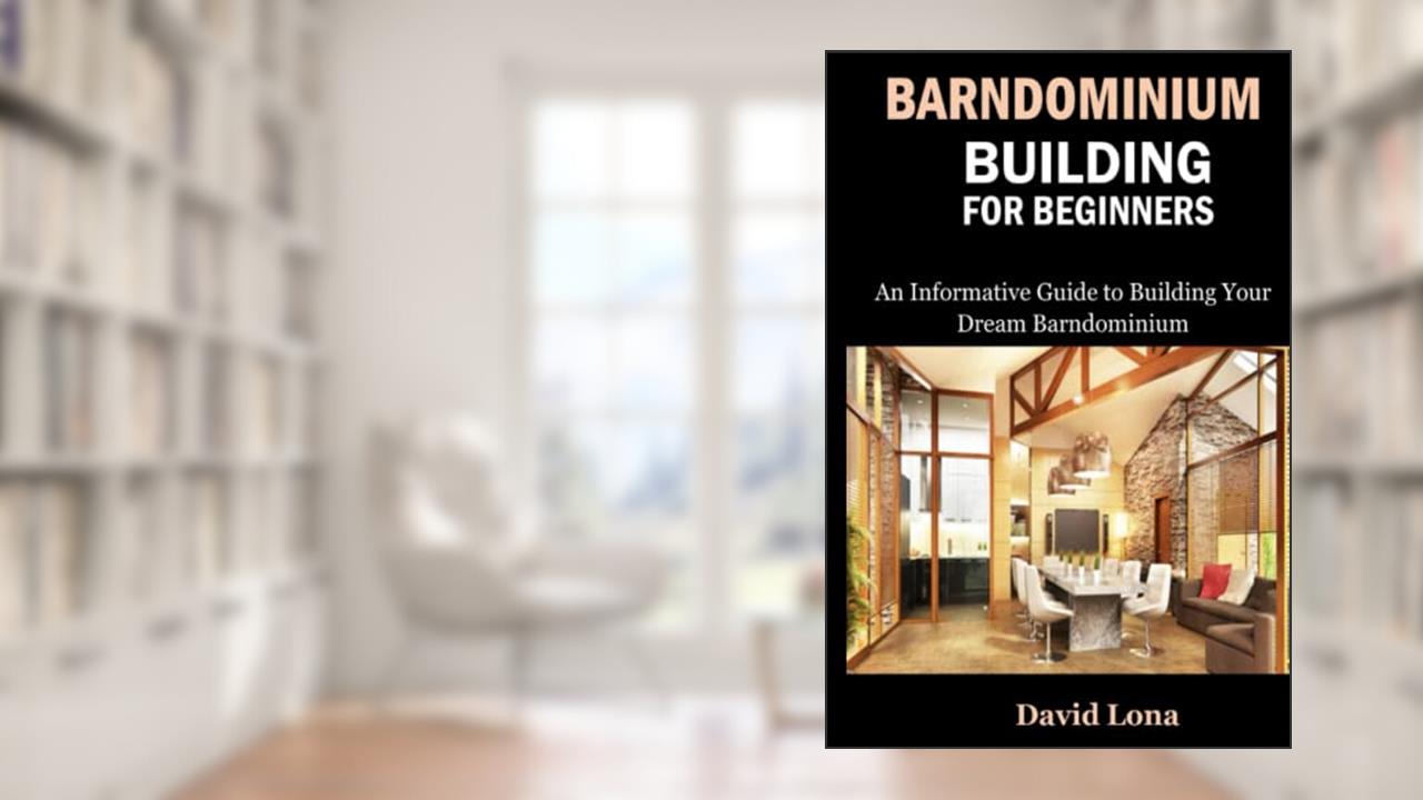 Barndominium Building for Beginners: An Informative Guide to Building Your Dream Barndominium, written by David Lona