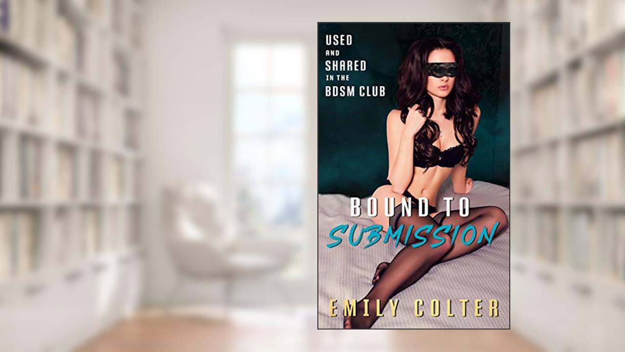 Bound to submission: Used and shared in the BDSM Club (The house of Pleasures Book 1), written by Emily Colter