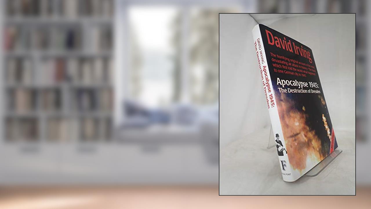 Apocalypse 1945: The Destruction of Dresden, written by David Irving