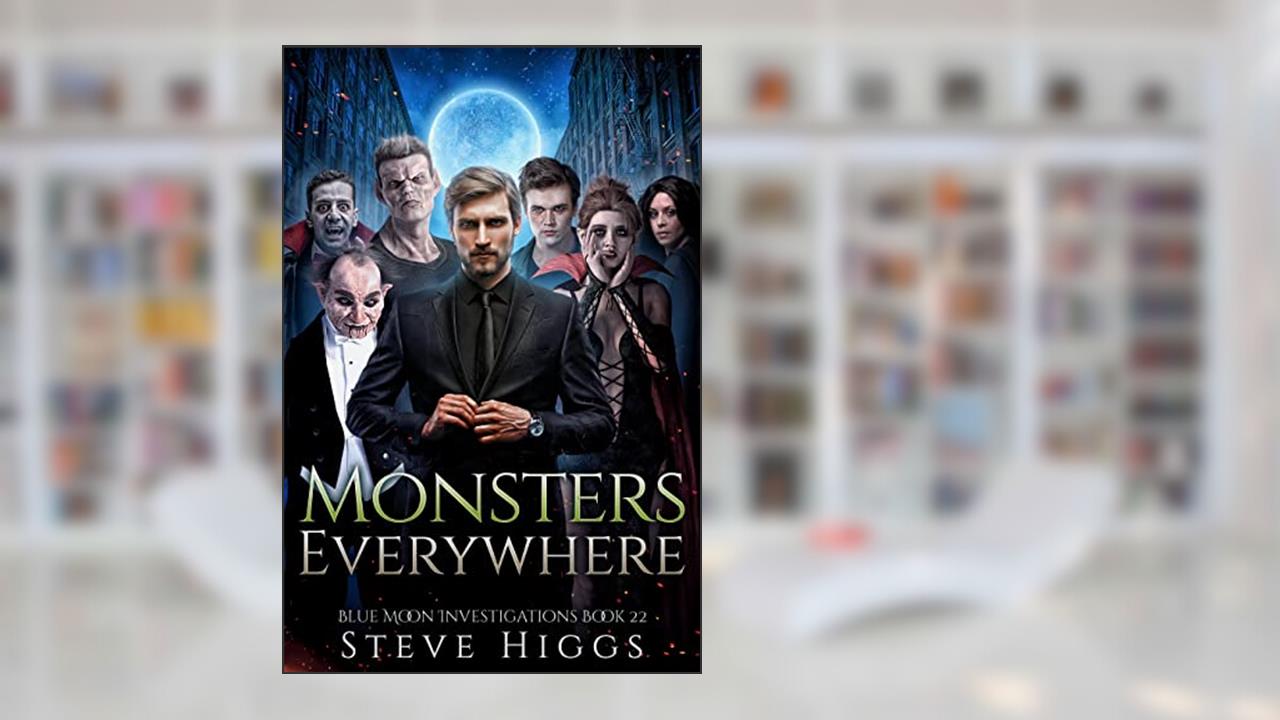 Monsters Everywhere: Blue Moon Investigations Book 22, written by Steve Higgs
