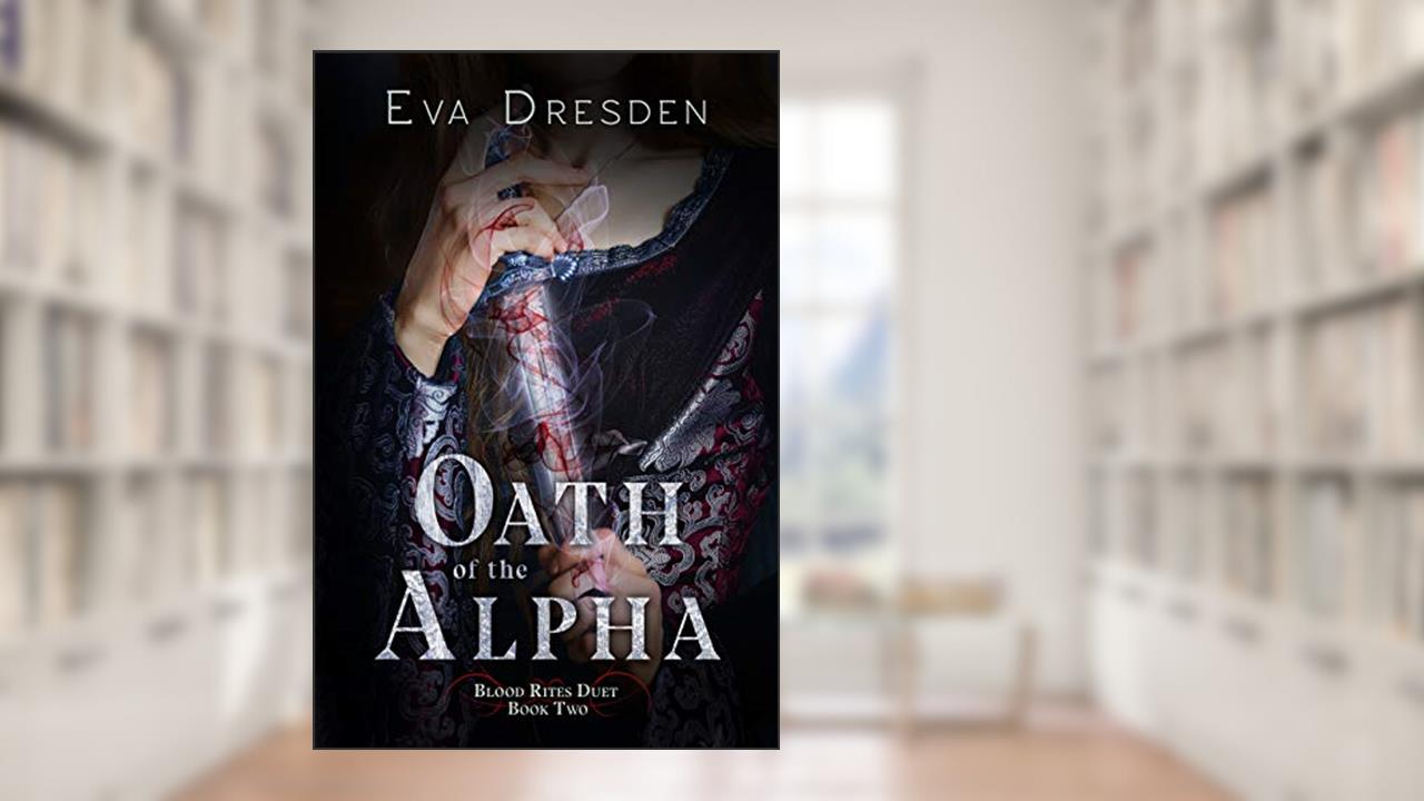 Oath of the Alpha (Blood Rites Duet Book 2), written by Eva Dresden