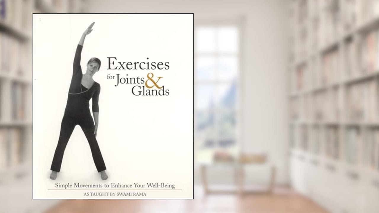 Exercises for Joints and Glands: Gentle Movements to Enhance Your Wellbeing, written by Swami Rama Himalayan Institute