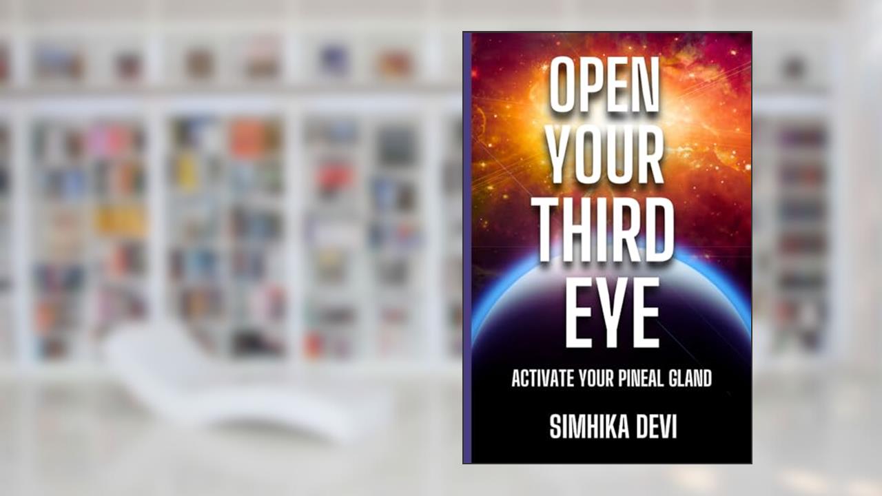 OPEN YOUR THIRD EYE Activate your pineal gland: Activate your pineal gland Manual, written by Simhika Devi