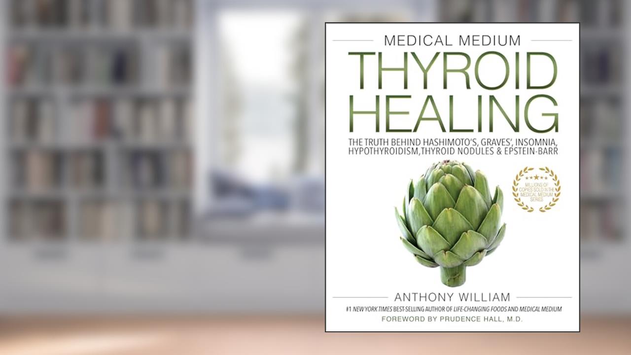 Medical Medium Thyroid Healing: The Truth behind Hashimoto's, Graves', Insomnia, Hypothyroidism, Thyroid Nodules & Epstein-Barr (Medical Medium, 3), written by Anthony William