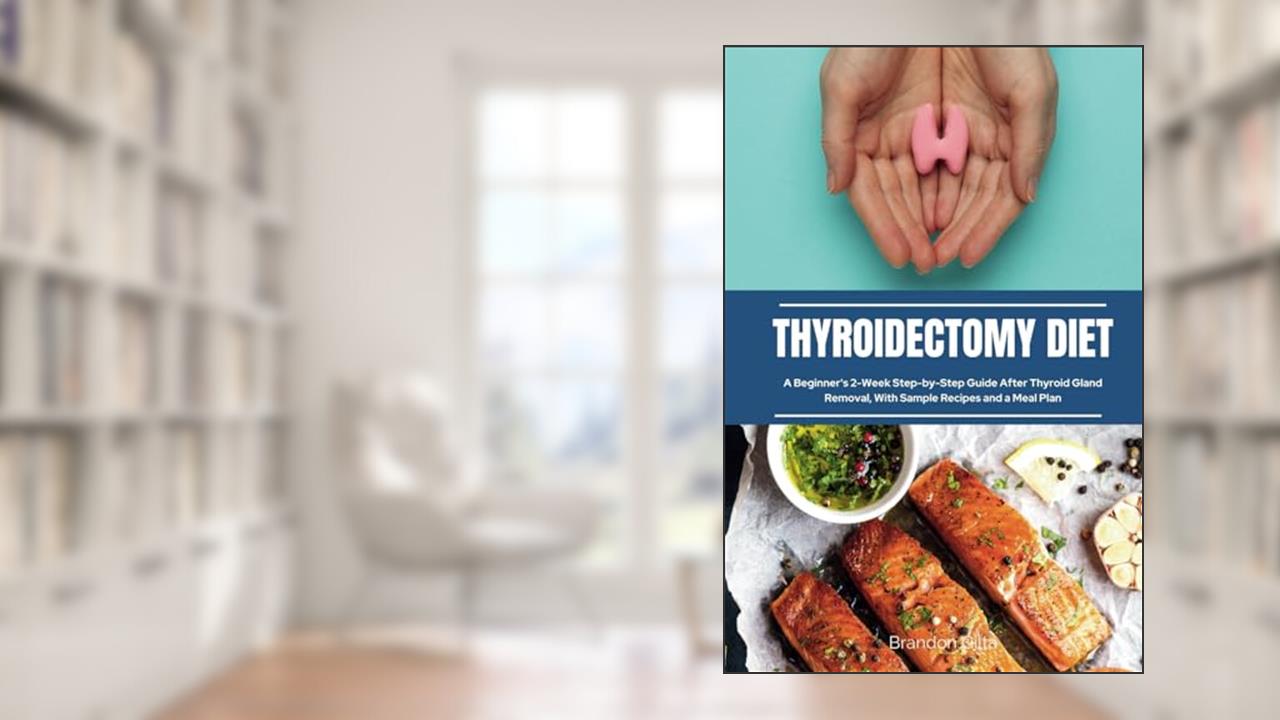 Thyroidectomy Diet: A Beginner's 2-Week Step-by-Step Guide After Thyroid Gland Removal, With Sample Recipes and a Meal Plan, written by Brandon Gilta