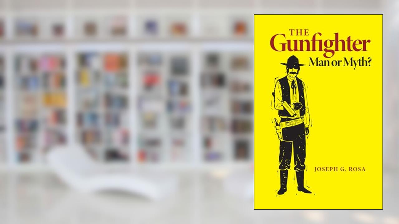 The Gunfighter: Man or Myth?, written by Joseph G. Rosa