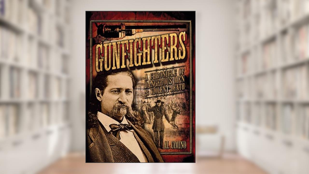 Gunfighters: A Chronicle of Dangerous Men & Violent Death (Volume 16) (Oxford People, 16), written by Al Cimino