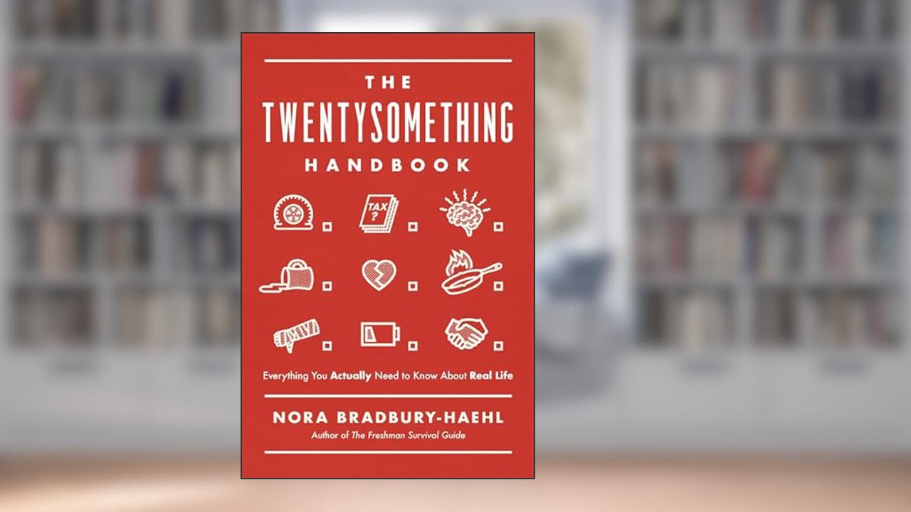 The Twentysomething Handbook: Everything You Actually Need to Know About Real Life, written by Nora Bradbury-Haehl
