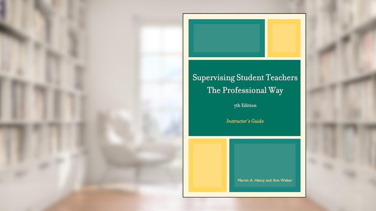 Supervising Student Teachers The Professional Way: Instructor's Guide, 7th Edition, written by Marvin Henry; Ann Weber