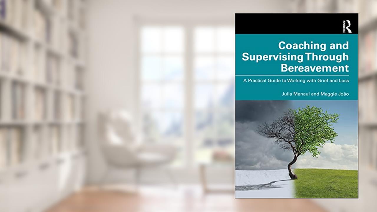 Coaching and Supervising Through Bereavement, written by Julia Menaul; Maggie João