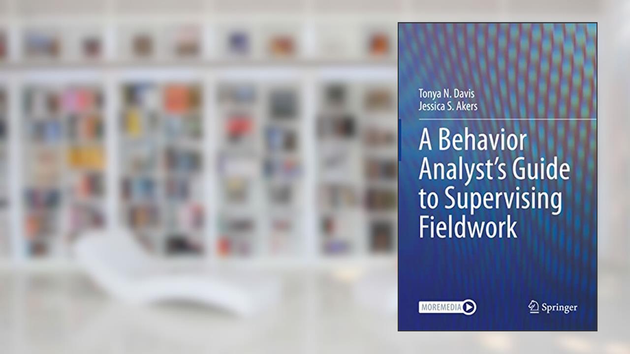 A Behavior Analyst's Guide to Supervising Fieldwork, written by Tonya N. Davis; Jessica S. Akers