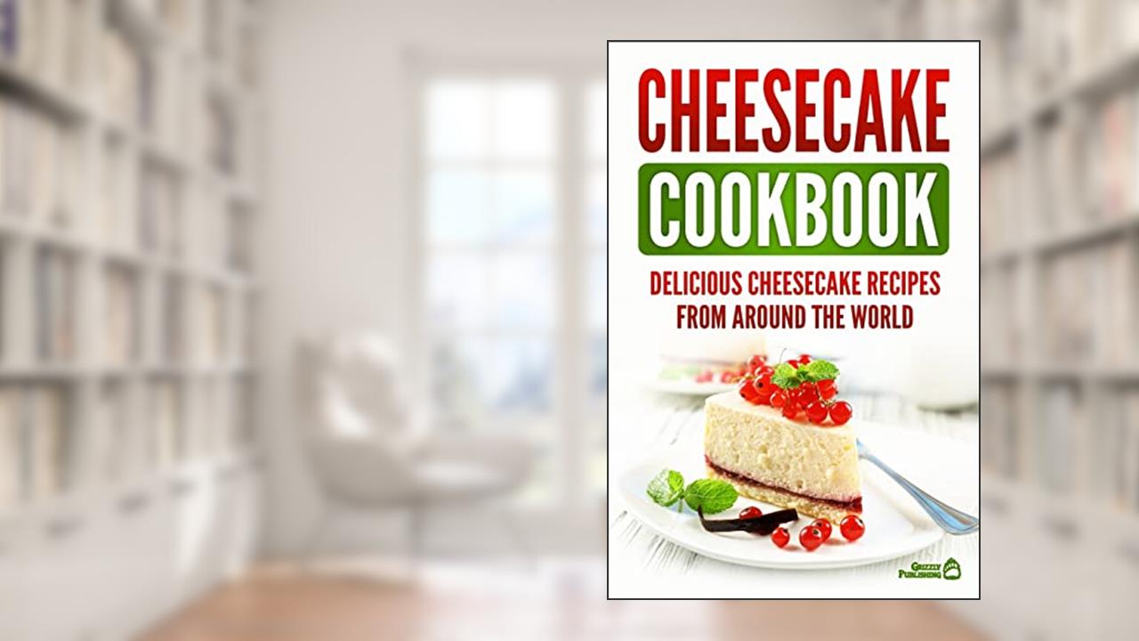 Cheesecake Cookbook: Delicious Cheesecake Recipes From Around The World, written by Grizzly Publishing