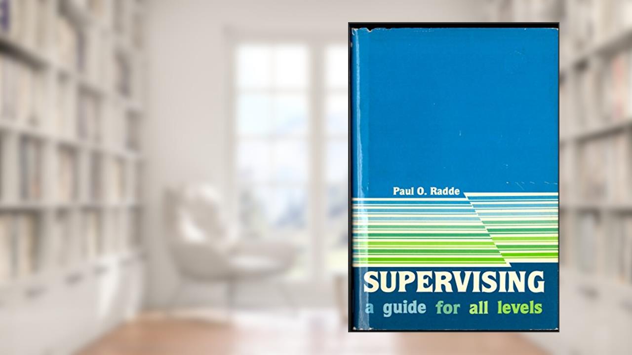 Supervising: A Guide for All Levels, written by Paul O. Radde
