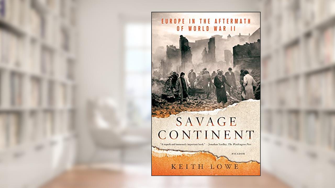 Savage Continent: Europe in the Aftermath of World War II, written by Keith Lowe