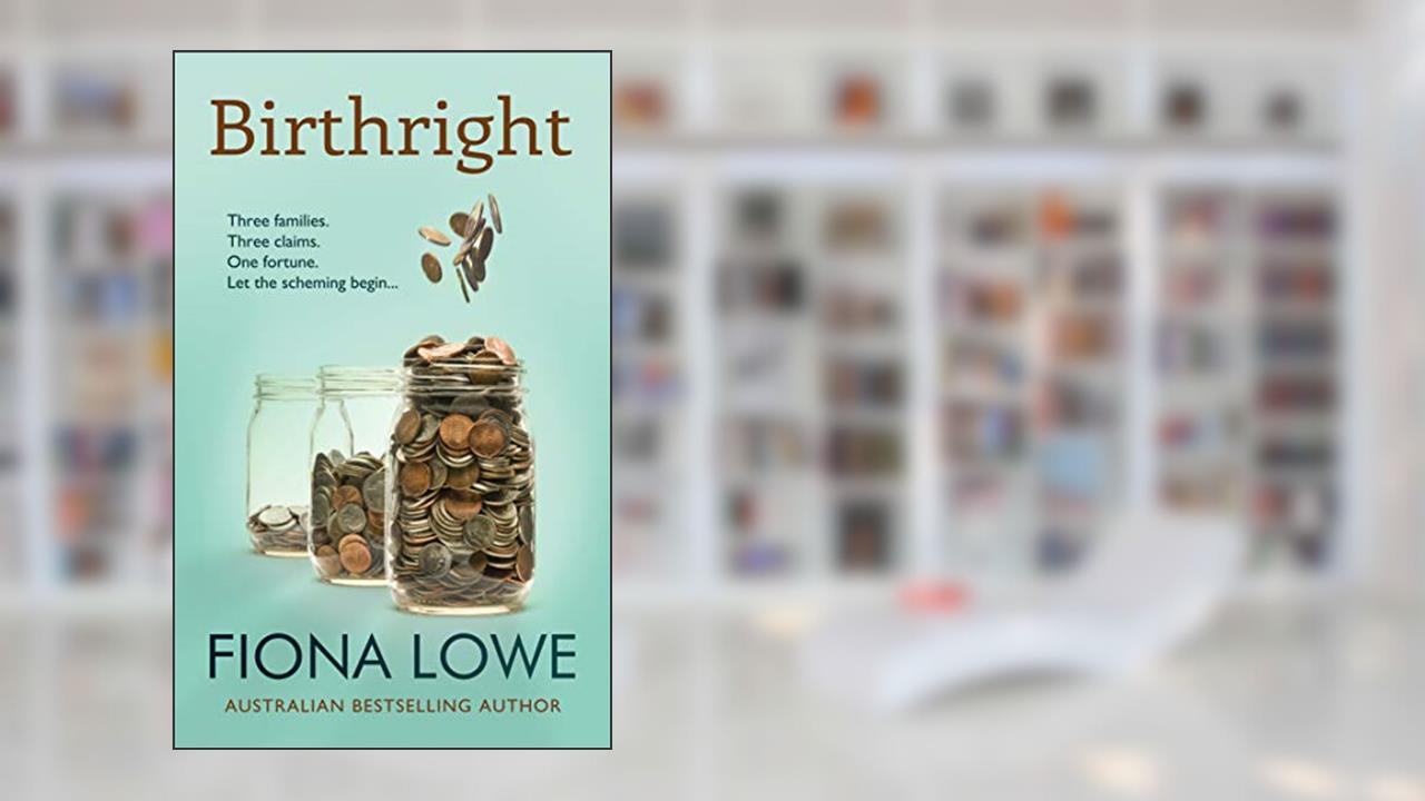 Birthright: A novel about three siblings and one fortune, written by Fiona Lowe