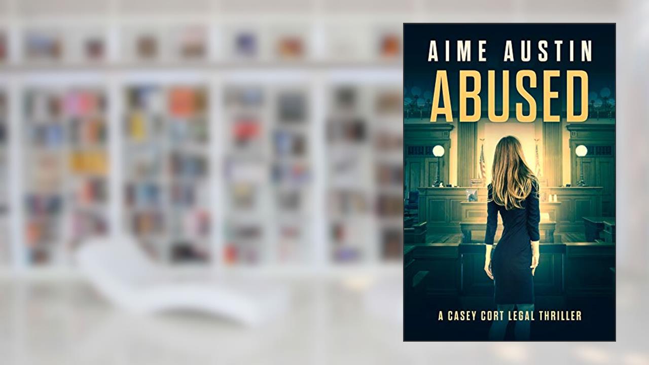 Abused: An unputdownable social thriller with a breathtaking twist (A Casey Cort Legal Thriller Book 10), written by Aime Austin