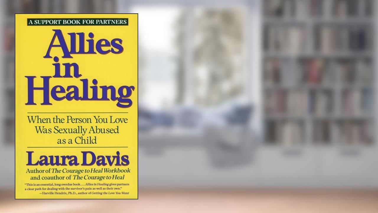 Allies in Healing: When the Person You Love Was Sexually Abused as a Child, written by Laura Davis