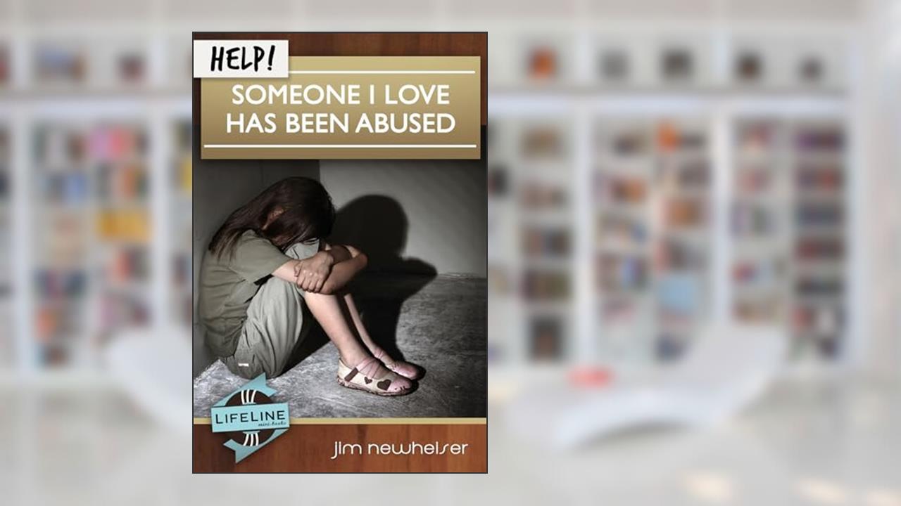 Help! Someone I Love Has Been Abused (Life-Line Mini-Book), written by Jim Newheiser