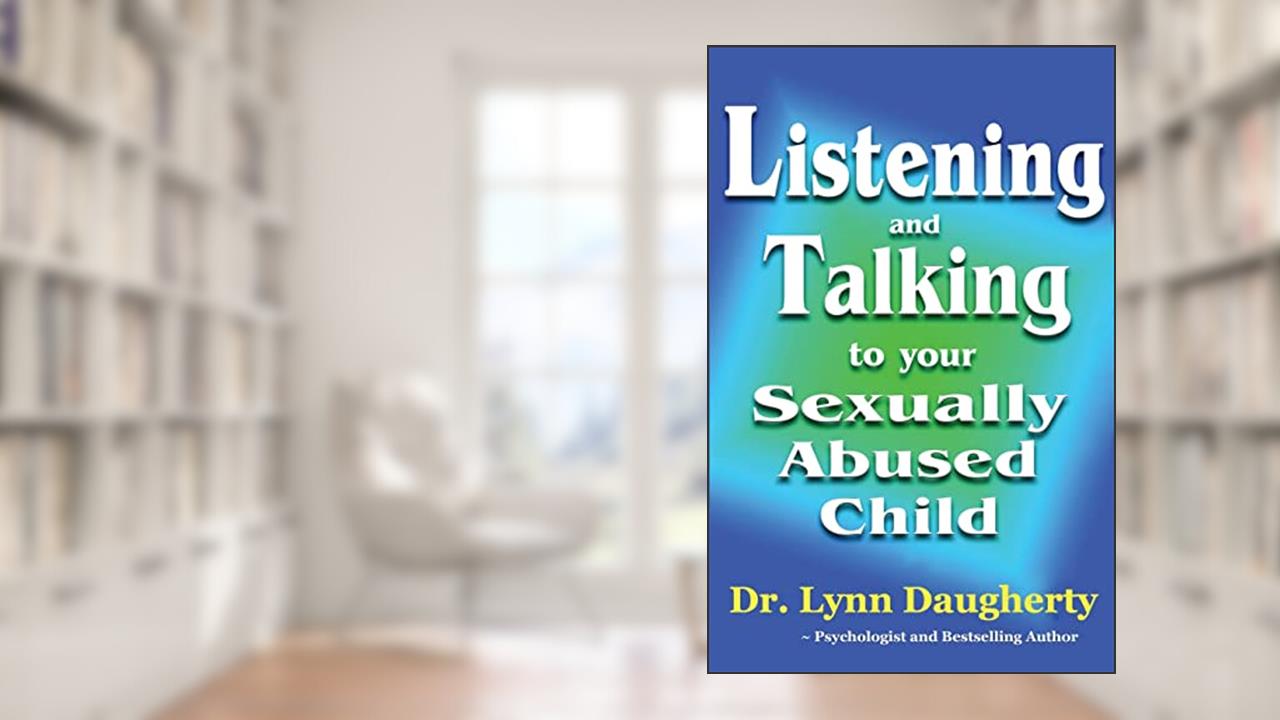 Listening and Talking to Your Sexually Abused Child: A Brief Beginning Guide for Parents of Children Victimized by Child Molestation, Rape, or Incest, written by Dr. Lynn Daugherty