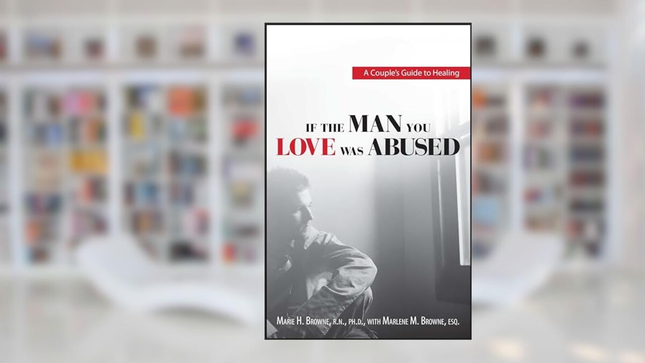 If The Man You Love Was Abused: A Couple's Guide to Healing, written by Mariel H Browne