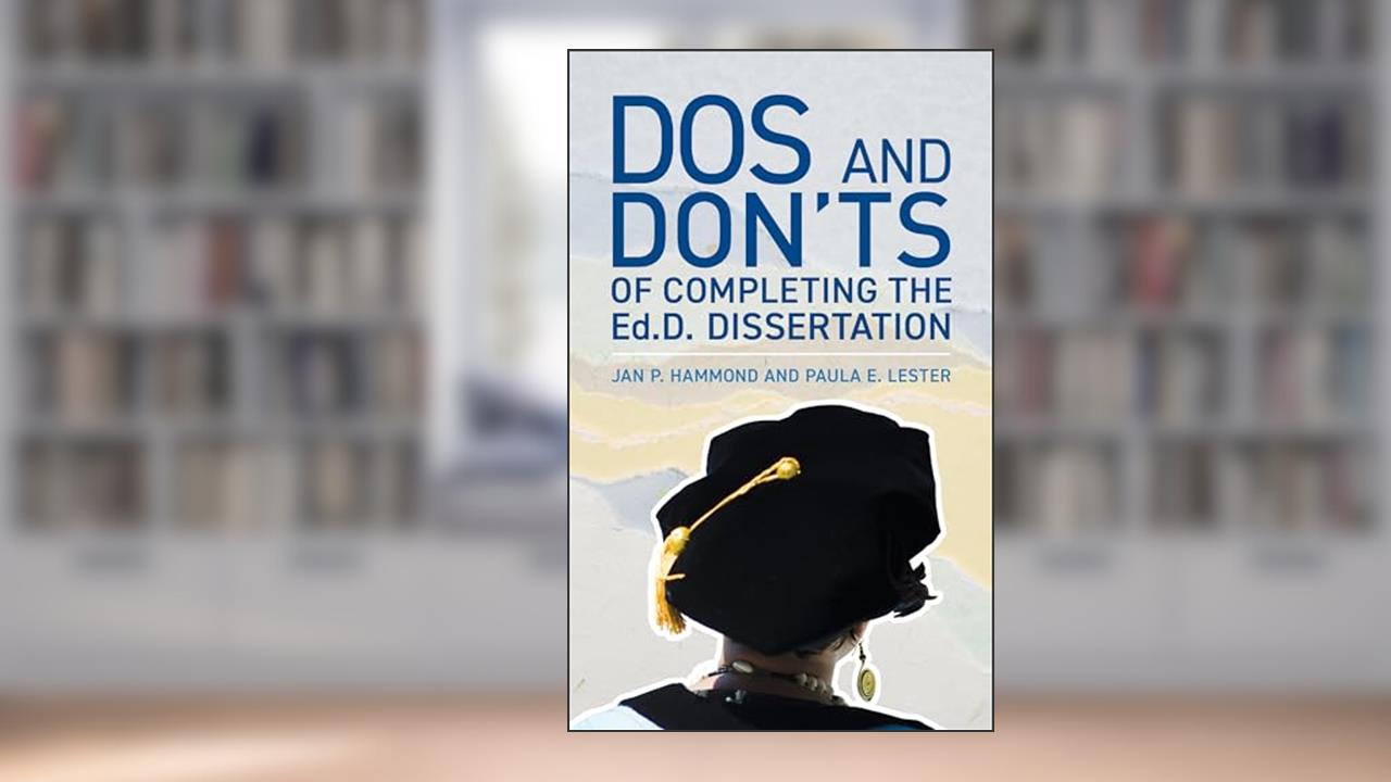 The Dos and Don'ts of Completing the Ed.D. Dissertation, written by Jan P. Hammond; Paula E. Lester