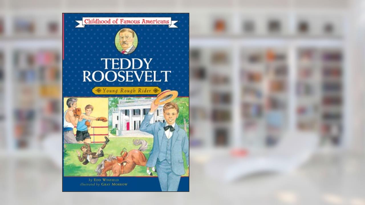 Teddy Roosevelt: Young Rough Rider (Childhood of Famous Americans), written by Edd Winfield Parks