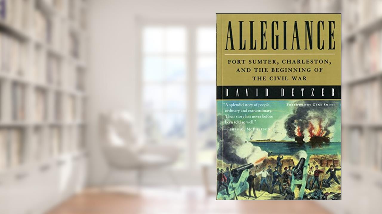 Allegiance: Fort Sumter, Charleston, and the Beginning of the Civil War, written by David Detzer