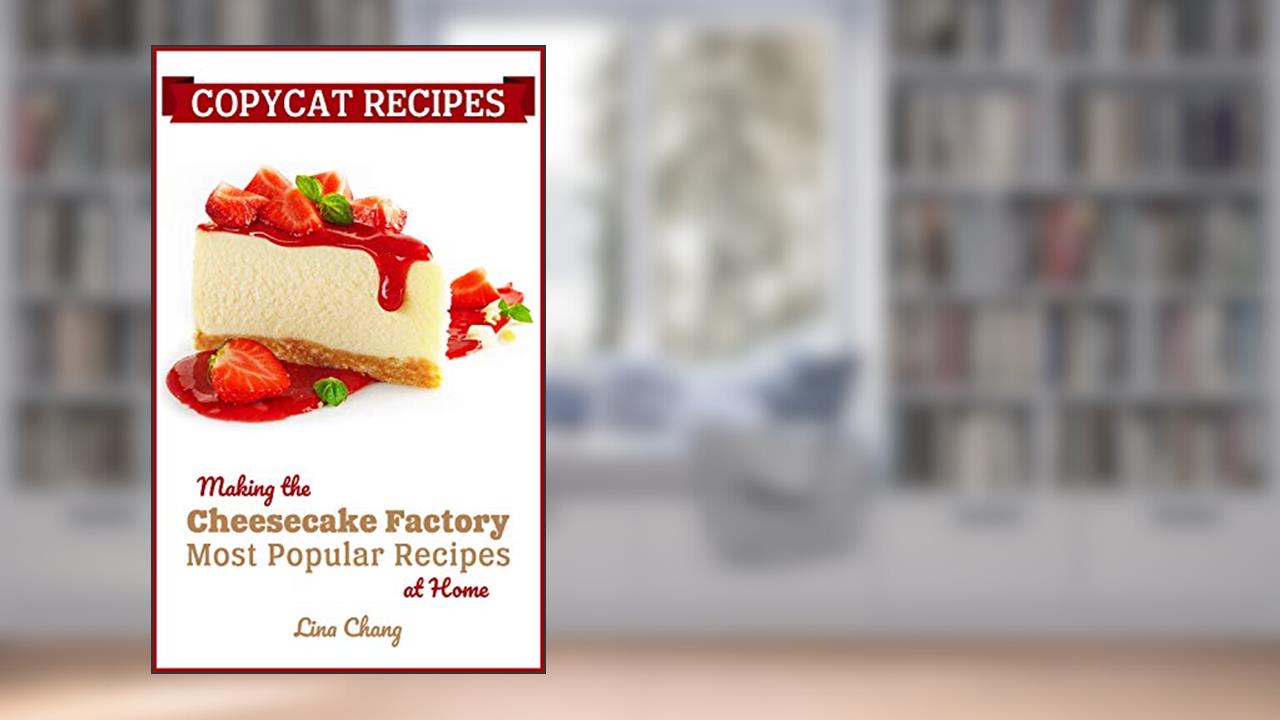 Copycat Recipes - Making the Cheesecake Factory Most Popular Recipes at Home (Famous Restaurant Copycat Cookbooks), written by Lina Chang