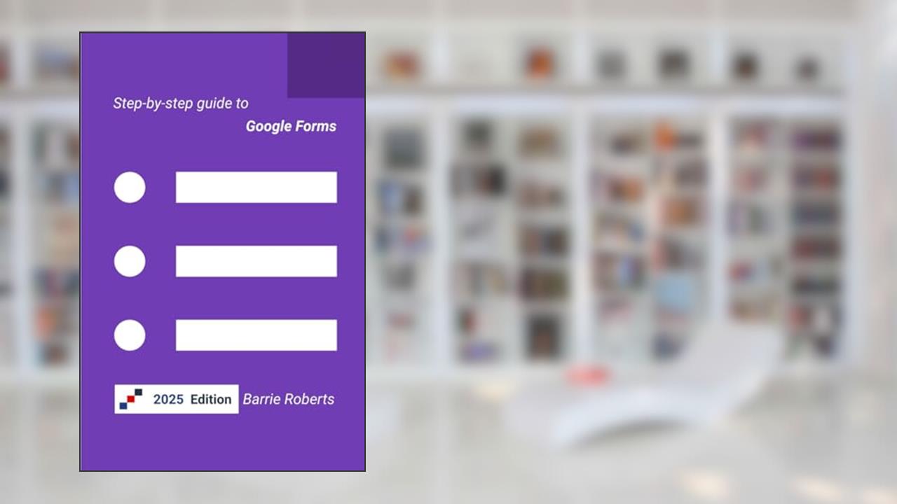 Step-by-step Guide to Google Forms (Google Workspace apps), written by Barrie Roberts