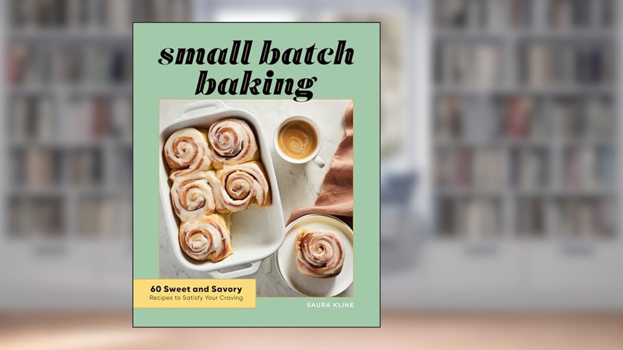 Small Batch Baking: 60 Sweet and Savory Recipes to Satisfy Your Craving, written by Saura Kline