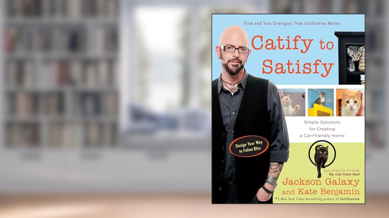 Catify to Satisfy: Simple Solutions for Creating a Cat-Friendly Home, written by Jackson Galaxy; Kate Benjamin