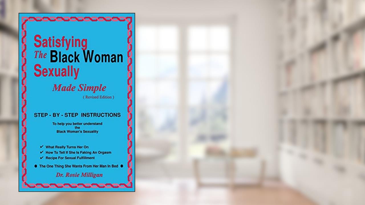 Satisfying The Black Woman Sexually Made Simple Revised Edition, written by Dr Rosie Milligan