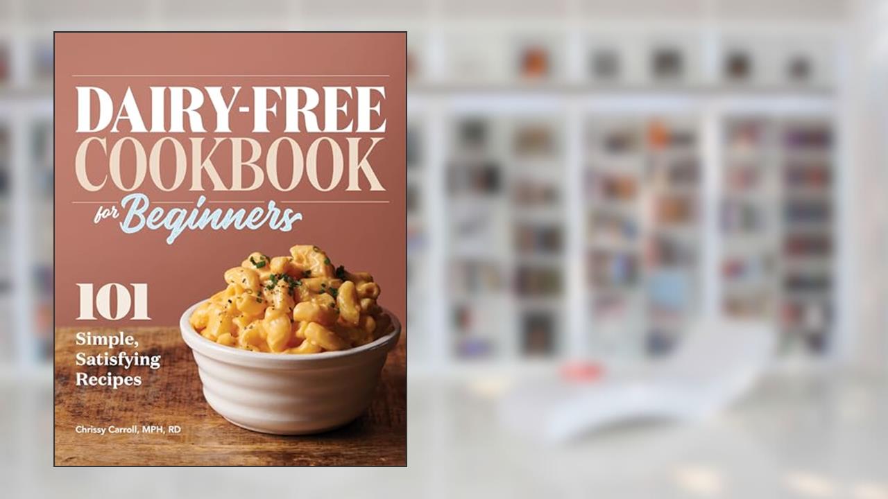Dairy-Free Cookbook for Beginners: 101 Simple, Satisfying Recipes, written by Chrissy Carroll MPH  RD