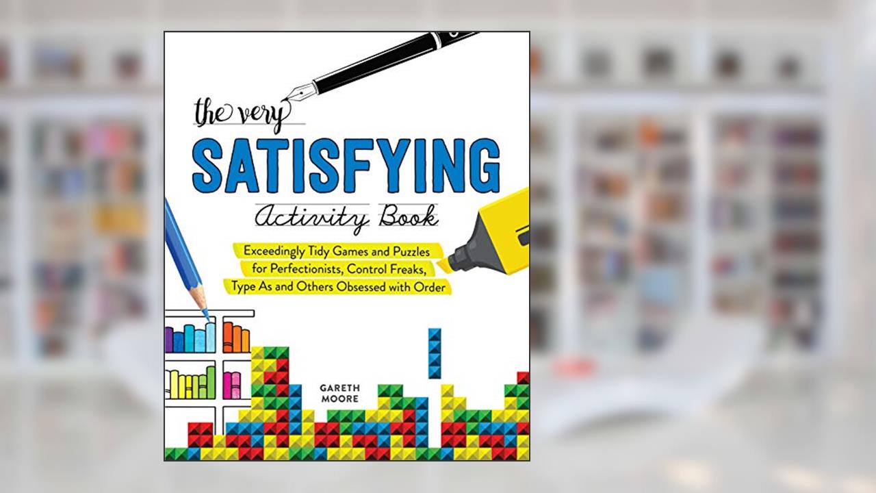 The Very Satisfying Activity Book: Exceedingly Tidy Games and Puzzles for Perfectionists, Control Freaks, Type As, and Others Obsessed with Order, written by Gareth Moore